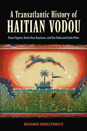 A Transatlantic History of Haitian Vodou - Rasin Figuier, Rasin Bwa Kayiman, and the Rada and Gede Rites