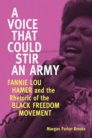 A Voice That Could Stir an Army - Fannie Lou Hamer and the Rhetoric of the Black Freedom Movement