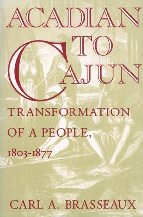 Acadian to Cajun - Transformation of a People, 1803-1877