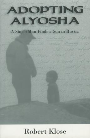 Adopting Alyosha - A Single Man Finds a Son in Russia