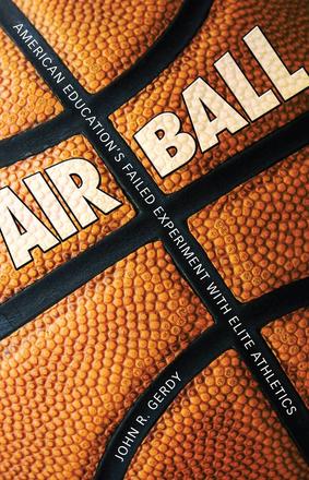 Air Ball - American Education's Failed Experiment with Elite Athletics