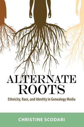 Alternate Roots - Ethnicity, Race, and Identity in Genealogy Media