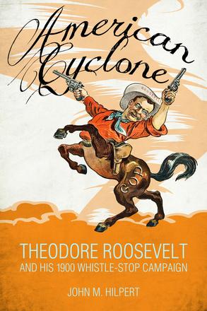 American Cyclone - Theodore Roosevelt and His 1900 Whistle-Stop Campaign