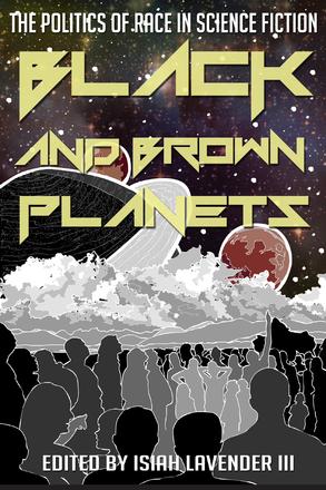 Black and Brown Planets - The Politics of Race in Science Fiction
