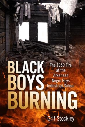 Black Boys Burning - The 1959 Fire at the Arkansas Negro Boys Industrial School
