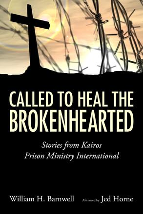 Called to Heal the Brokenhearted - Stories from Kairos Prison Ministry International
