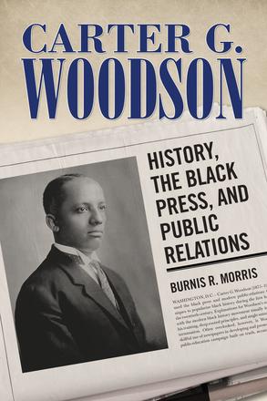 Carter G. Woodson - History, the Black Press, and Public Relations