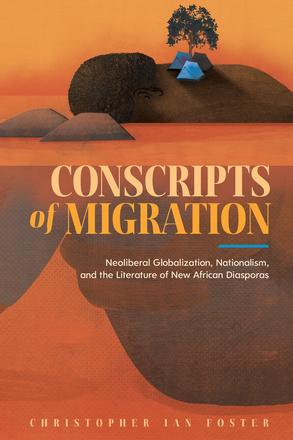 Conscripts of Migration - Neoliberal Globalization, Nationalism, and the Literature of New African Diasporas