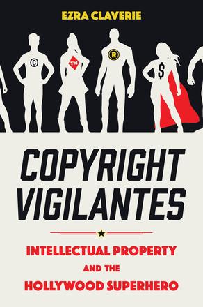 Copyright Vigilantes - Intellectual Property and the Hollywood Superhero