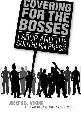 Covering for the Bosses - Labor and the Southern Press