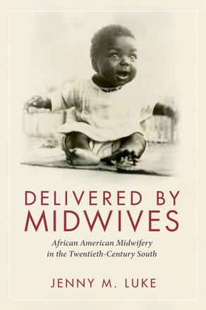 Delivered by Midwives - African American Midwifery in the Twentieth-Century South