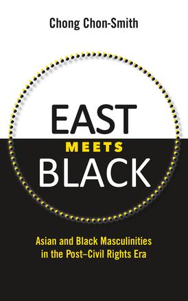 East Meets Black - Asian and Black Masculinities in the Post-Civil Rights Era