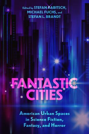 Fantastic Cities - American Urban Spaces in Science Fiction, Fantasy, and Horror