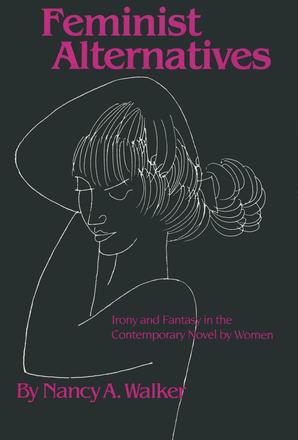 Feminist Alternatives - Irony and Fantasy in the Contemporary Novel by Women