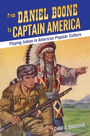 From Daniel Boone to Captain America - Playing Indian in American Popular Culture