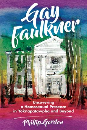 Gay Faulkner - Uncovering a Homosexual Presence in Yoknapatawpha and Beyond
