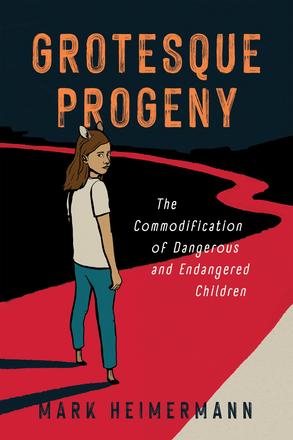 Grotesque Progeny - The Commodification of Dangerous and Endangered Children
