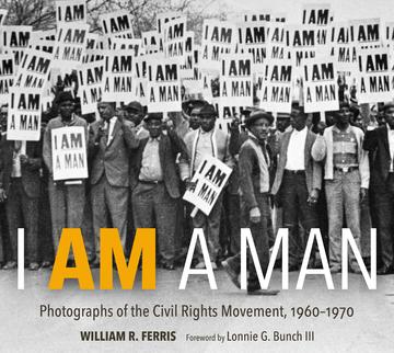 I AM A MAN - Photographs of the Civil Rights Movement, 1960-1970