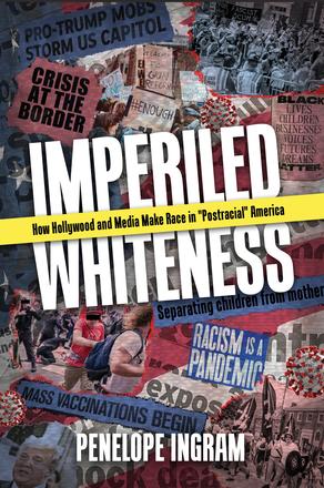 Imperiled Whiteness - How Hollywood and Media Make Race in &quot;Postracial&quot; America