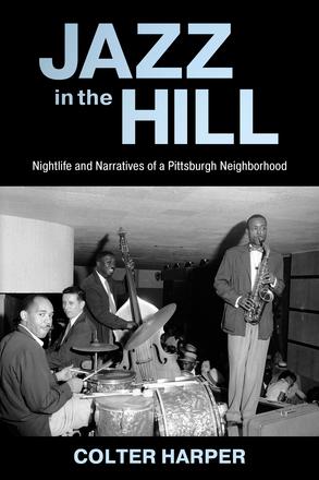 Jazz in the Hill - Nightlife and Narratives of a Pittsburgh Neighborhood