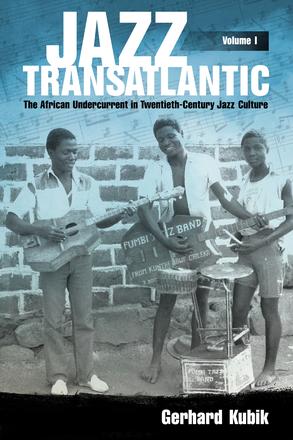 Jazz Transatlantic, Volume I - The African Undercurrent in Twentieth-Century Jazz Culture