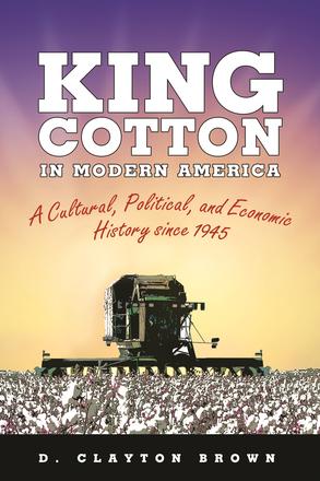King Cotton in Modern America - A Cultural, Political, and Economic History since 1945