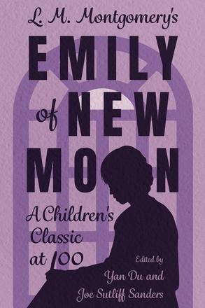 L. M. Montgomery's Emily of New Moon - A Children's Classic at 100