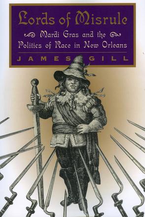 Lords of Misrule - Mardi Gras and the Politics of Race in New Orleans