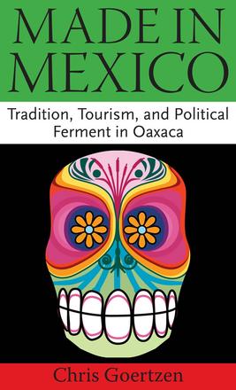 Made in Mexico - Tradition, Tourism, and Political Fermant in Oaxaca