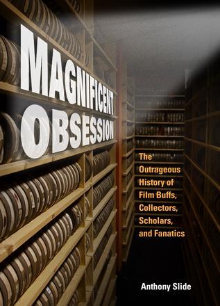 Magnificent Obsession - The Outrageous History of Film Buffs, Collectors, Scholars, and Fanatics