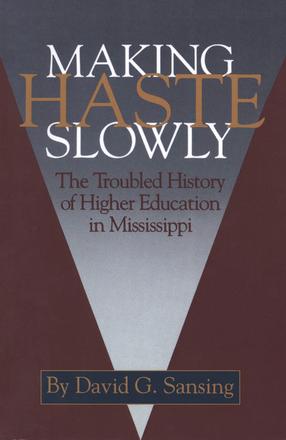 Making Haste Slowly - The Troubled History of Higher Education in Mississippi