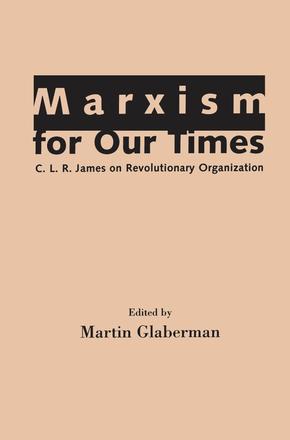 Marxism for Our Times - C. L. R. James on Revolutionary Organization