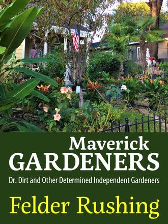 Maverick Gardeners - Dr. Dirt and Other Determined Independent Gardeners