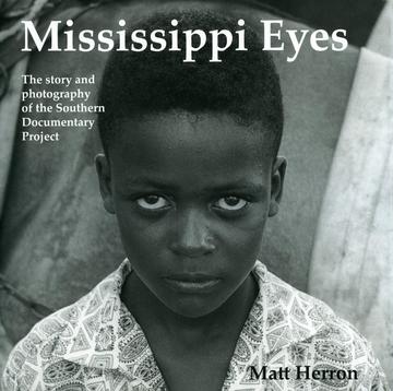 Mississippi Eyes - The Story and Photography of the Southern Documentary Project