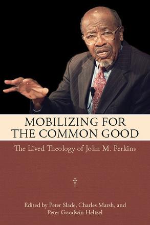 Mobilizing for the Common Good - The Lived Theology of John M. Perkins