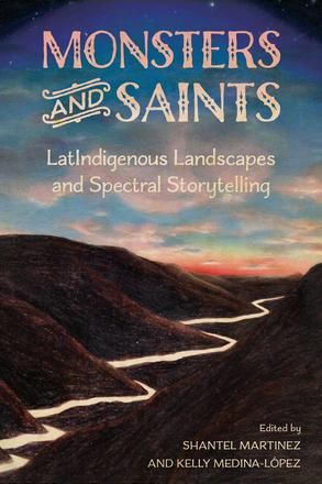 Monsters and Saints - LatIndigenous Landscapes and Spectral Storytelling