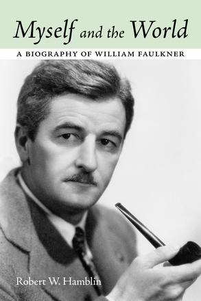 Myself and the World - A Biography of William Faulkner