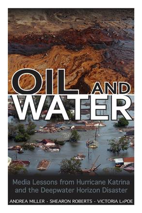 Oil and Water - Media Lessons from Hurricane Katrina and the Deepwater Horizon Disaster