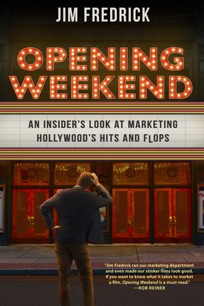 Opening Weekend - An Insider's Look at Marketing Hollywood's Hits and Flops