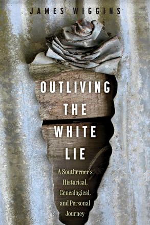 Outliving the White Lie - A Southerner's Historical, Genealogical, and Personal Journey