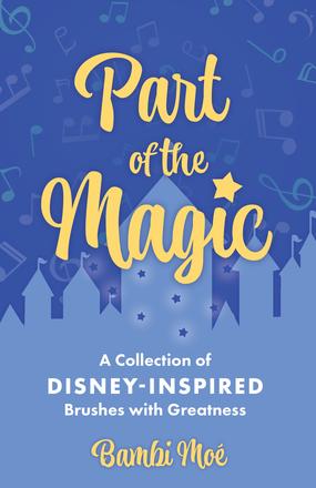 Part of the Magic - A Collection of Disney-Inspired Brushes with Greatness