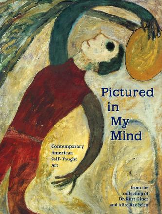 Pictured in My Mind - Contemporary American Self-Taught Art from the Collection of Dr. Kurt Gitter and Alice Rae Yelen
