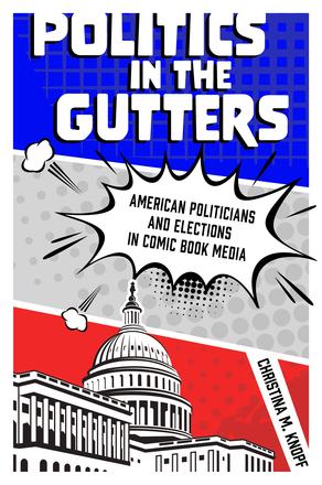 Politics in the Gutters - American Politicians and Elections in Comic Book Media