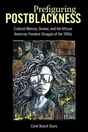 Prefiguring Postblackness - Cultural Memory, Drama, and the African American Freedom Struggle of the 1960s