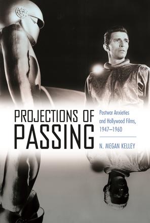 Projections of Passing - Postwar Anxieties and Hollywood Films, 1947-1960