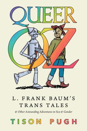 Queer Oz - L. Frank Baum's Trans Tales and Other Astounding Adventures in Sex and Gender