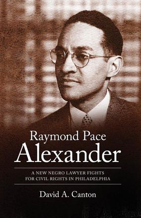 Raymond Pace Alexander - A New Negro Lawyer Fights for Civil Rights in Philadelphia