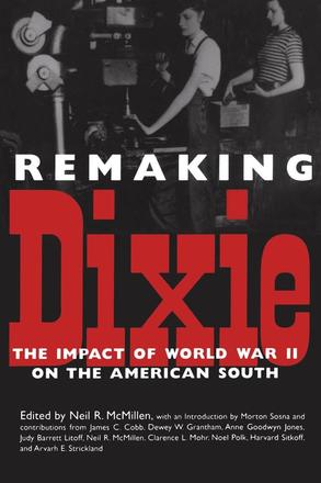 Remaking Dixie - The Impact of World War II on the American South