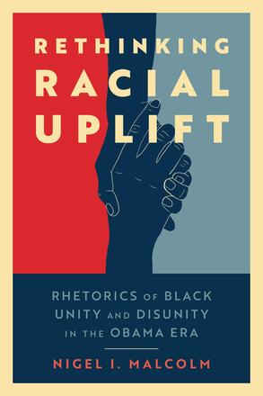 Rethinking Racial Uplift - Rhetorics of Black Unity and Disunity in the Obama Era