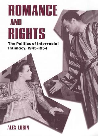 Romance and Rights - The Politics of Interracial Intimacy, 1945-1954